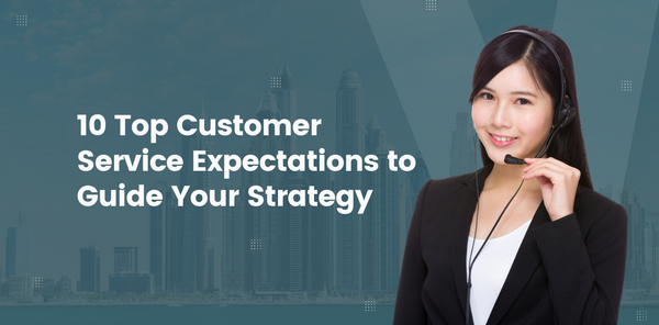 10 Top Customer Service Expectations to Guide Your Strategy