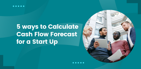 5 ways to calculate cash flow forecast for a Start Up
