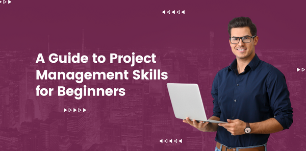 A Guide to Project Management Skills for Beginners