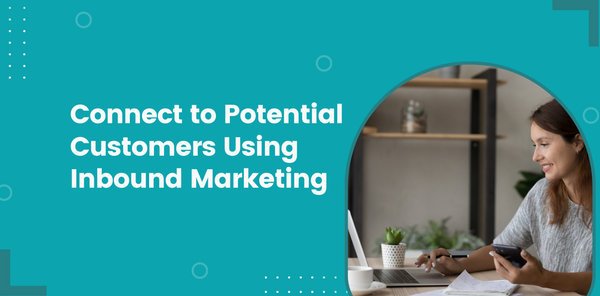 Connect to potential customers using Inbound Marketing