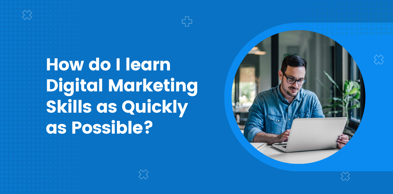 How do I learn Digital Marketing Skills as Quickly as Possible