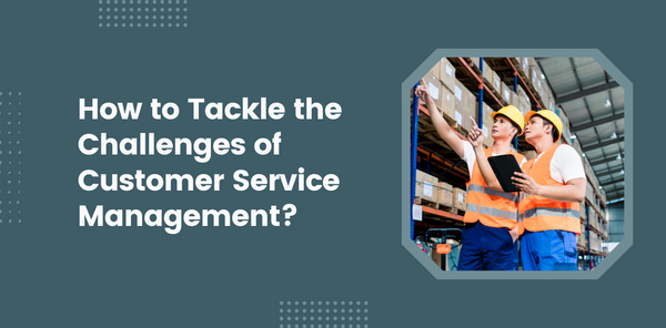 How to Tackle the Challenges of Customer Service Management?