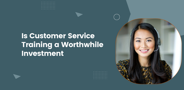Is Customer Service training a Worthwhile Investment?