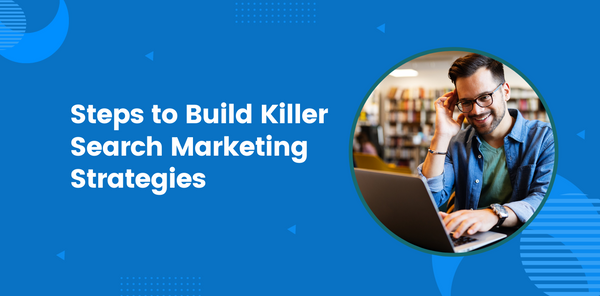 Steps to built killer Search Marketing Strategies