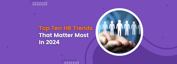 Top Ten HR Trends That Matter Most In 2024