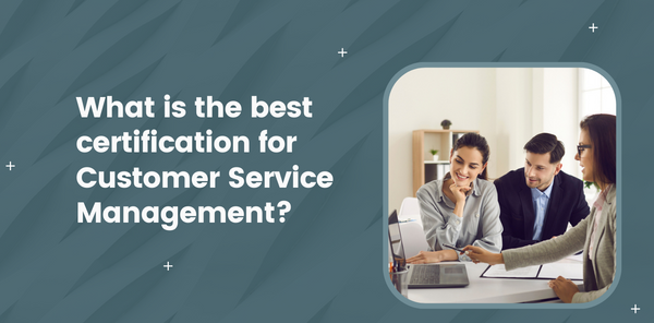 What is the best certification for Customer Service Management