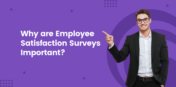 Why are Employee Satisfaction Surveys Important?