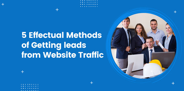 5 effectual methods of getting leads from website traffic