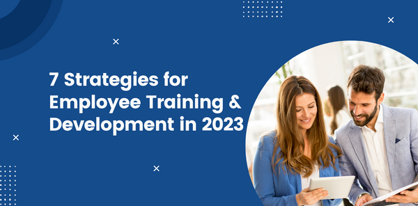 7 Strategies for Employee Training and Development in 2023