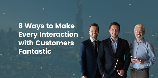 8 Ways to Make Every Interaction with Customers Fantastic