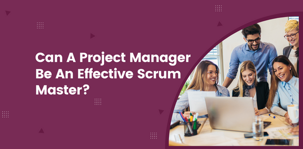 Can A Project Manager Be An Effective Scrum Master?