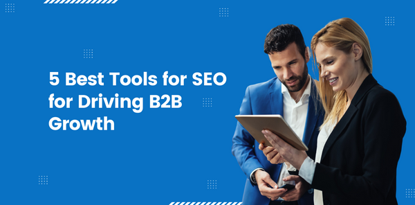 Digital Marketing Course:  5 Best Tools for SEO for Driving B2B Growth