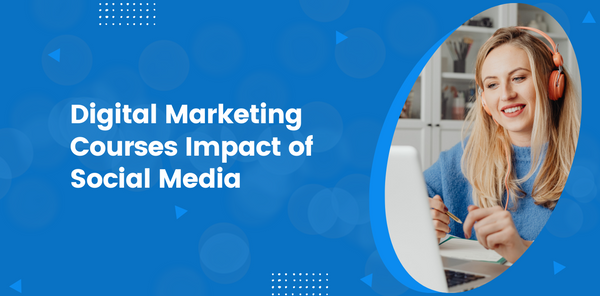 Digital marketing courses impact of social media