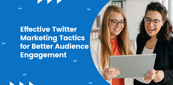 Effective Twitter Marketing Tactics for better audience engagement