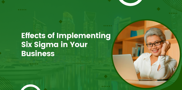 Effects of Implementing Six Sigma in Your Business