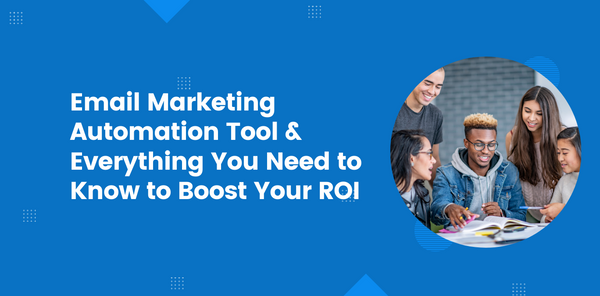 Email Marketing Automation Tool & Everything You Need to Know to Boost Your ROI