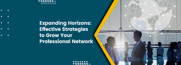 Expanding Horizons: Effective Strategies to Grow Your Professional Network