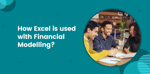 How Excel is used with Financial Modelling?