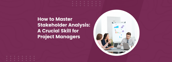 How to Master Stakeholder Analysis: A Crucial Skill for Project Managers