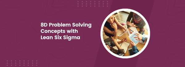 8D Problem Solving Concepts with Lean Six Sigma