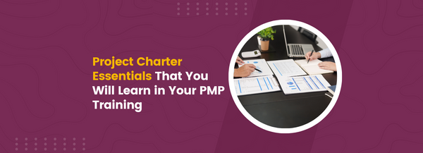 Project Charter Essentials That You Will Learn in Your PMP Training