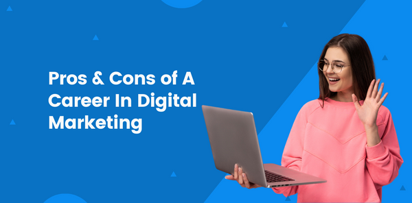 Pros And Cons of A Career In Digital Marketing
