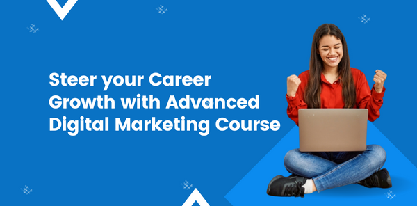 Steer your career growth with Advanced Digital Marketing Course