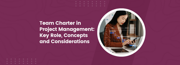 Team Charter in Project Management: Key Role, Concepts and Considerations