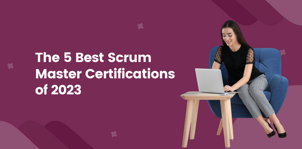 The 5 Best Scrum Master Certifications of 2023
