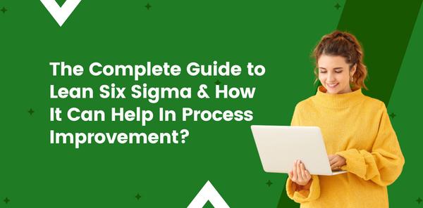 The Complete Guide to Lean Six Sigma and How It Can Help In Process Improvement