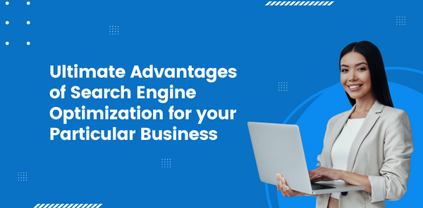 Ultimate advantages of search engine optimization for your particular business