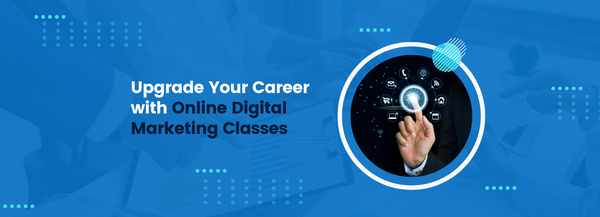 Upgrade Your Career with Online Digital Marketing Classes