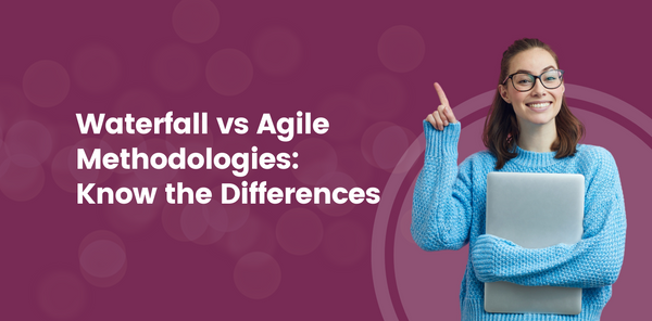 Waterfall vs Agile Methodologies: Know the Differences!