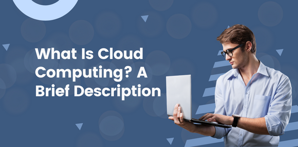 What Is Cloud Computing? A Brief Description.