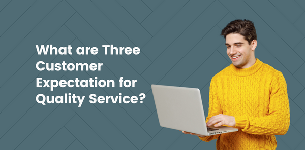 What are Three Customer Expectation for Quality Service?