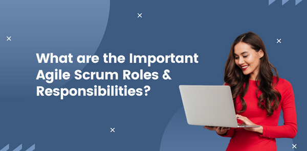 What are the Important Agile Scrum Roles and Responsibilities?