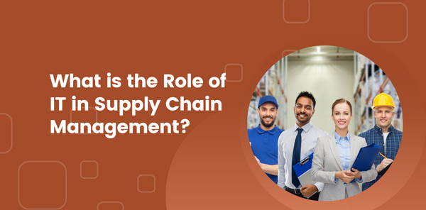 What is the Role of IT in Supply chain management?