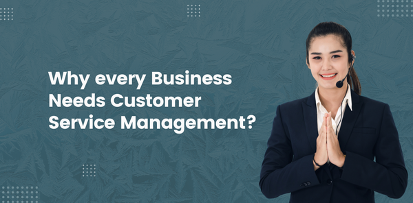 Why every Business Need Customer Service Management?