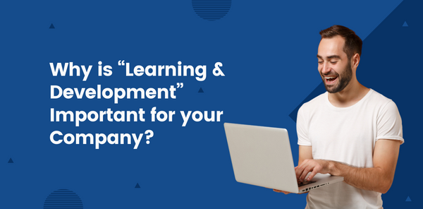Why is “Learning & Development” Important for your Company?